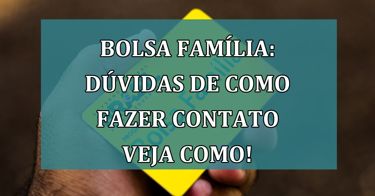 Bolsa Familia: DUVIDAS de como fazer CONTATO Veja como!