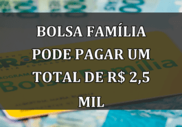 Bolsa Familia pode pagar um TOTAL de R$ 2,5 mil