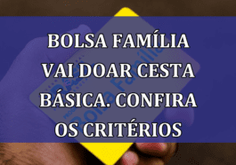 Bolsa Familia vai doar CESTA BASICA. Confira os criterios