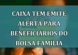 Caixa Tem emite ALERTA para beneficiarios do Bolsa Familia