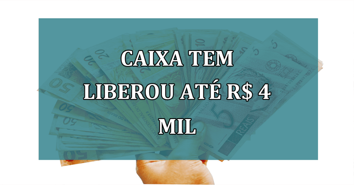 Caixa Tem LIBEROU ate R$ 4 mil