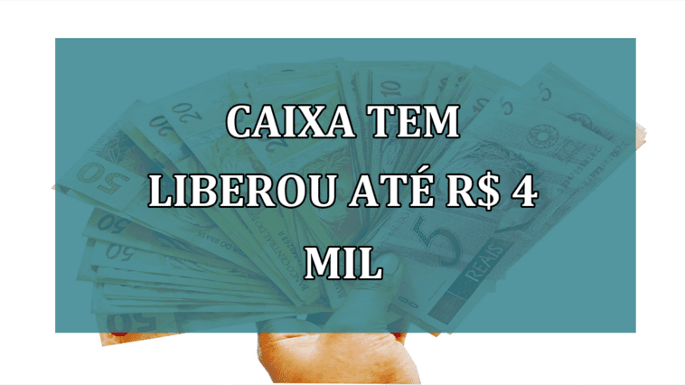 Caixa Tem LIBEROU ate R$ 4 mil