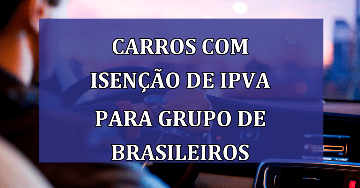 Carros com ISENCAO de IPVA para grupo de brasileiros