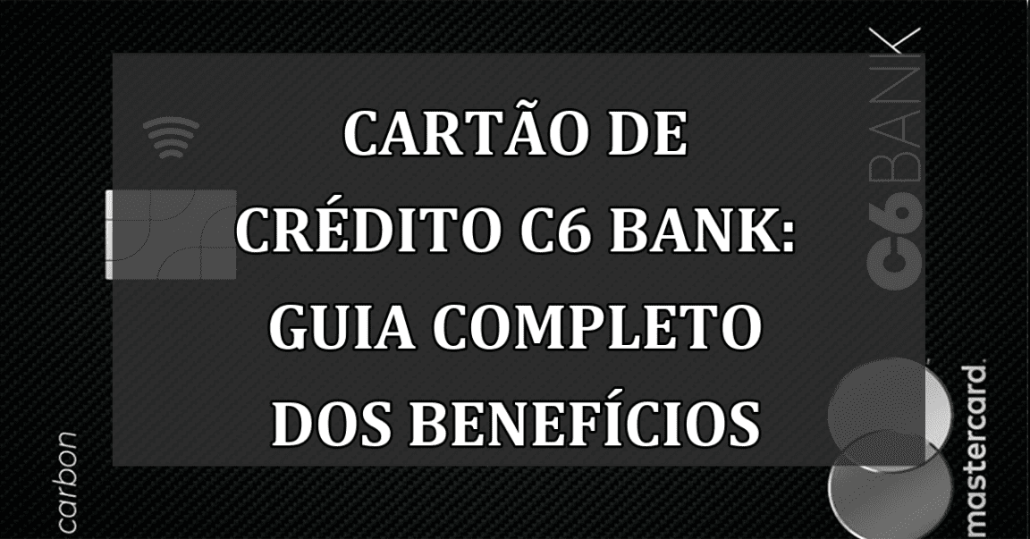 Cartao de Credito C6 Bank: GUIA completo dos BENEFICIOS