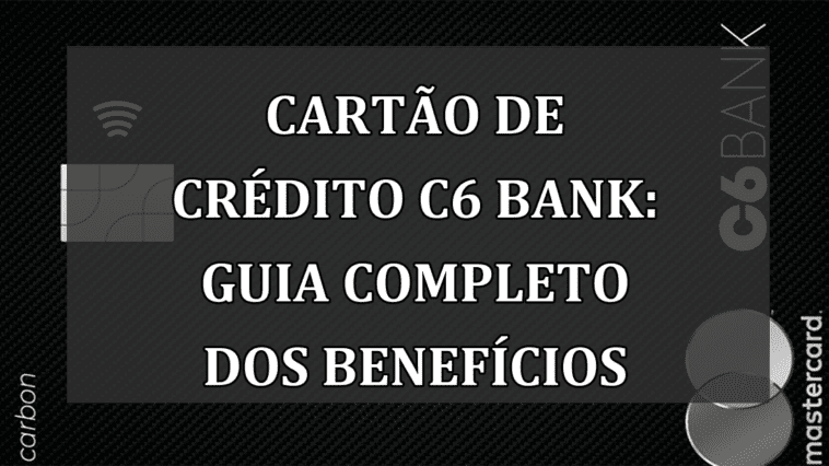 Cartao de Credito C6 Bank: GUIA completo dos BENEFICIOS