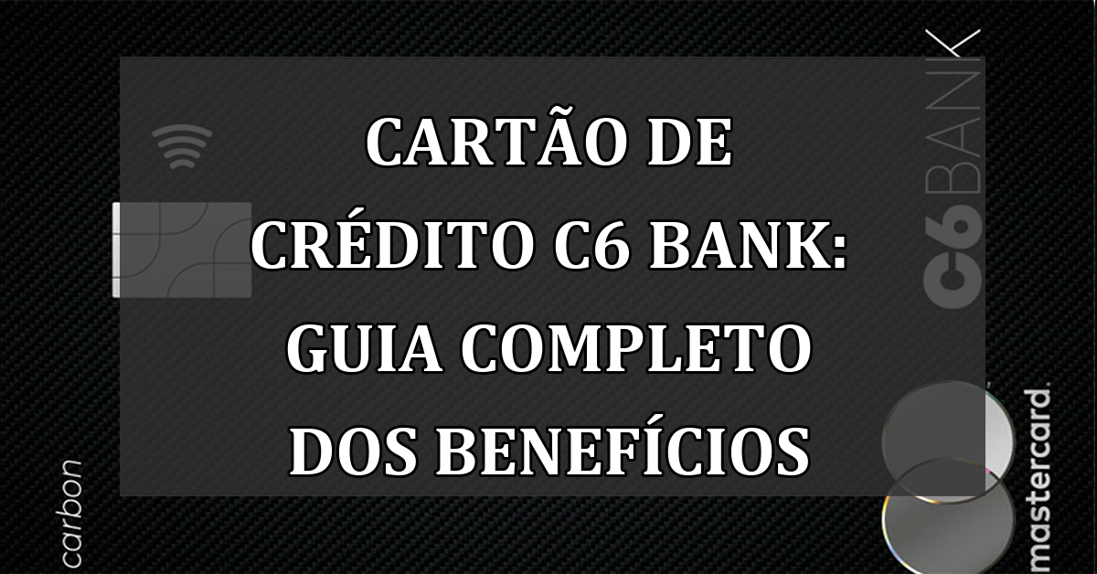 Cartao de Credito C6 Bank: GUIA completo dos BENEFICIOS