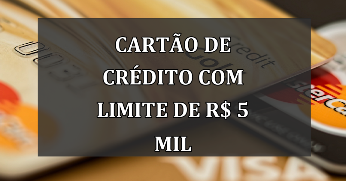 Cartao de Credito com LIMITE de R$ 5 MIL