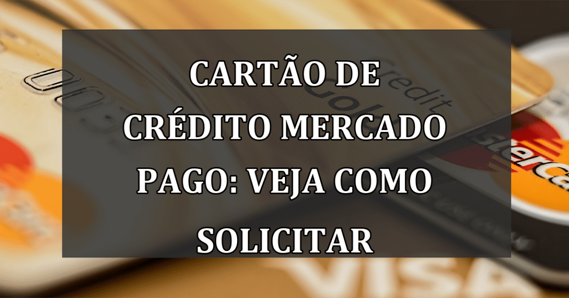 Cartao de Credito Mercado Pago: Veja como solicitar