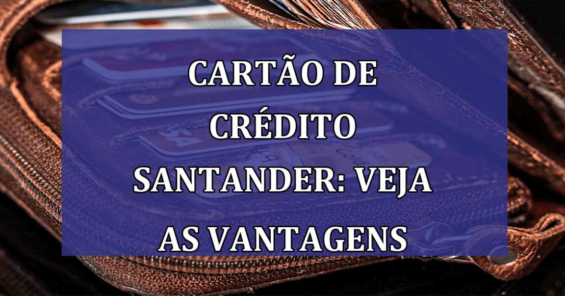 Cartao de Credito Santander: Veja as vantagens