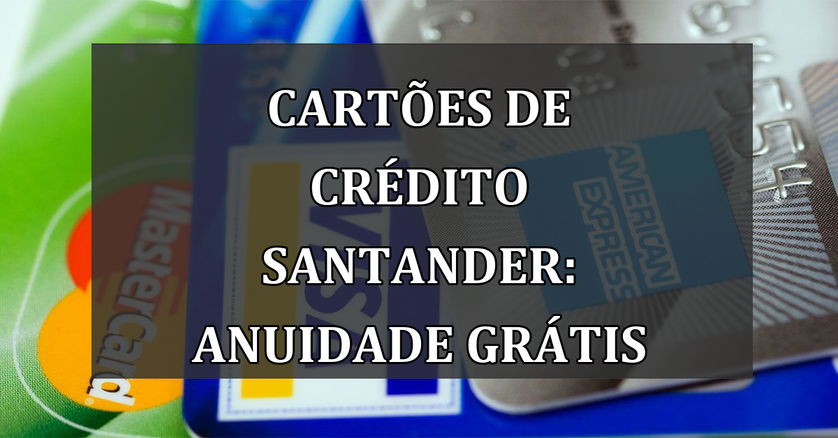 Cartoes de Credito Santander: ANUIDADE GRATIS