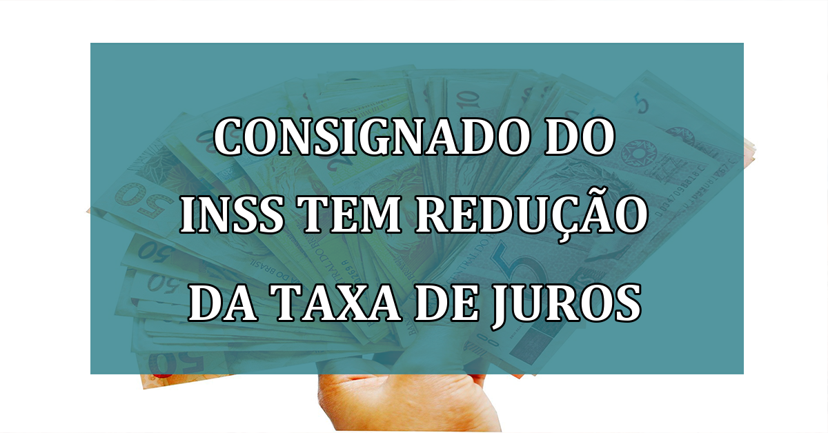 Consignado do INSS tem REDUCAO da taxa de JUROS