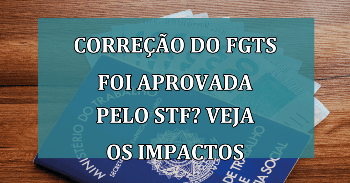 Correcao do FGTS foi APROVADA pelo STF? Veja os impactos