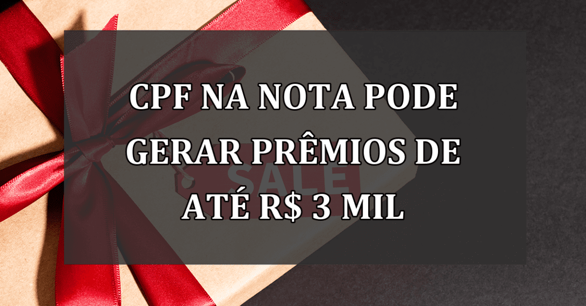 CPF na nota pode gerar PREMIOS de até R$ 3 MIL