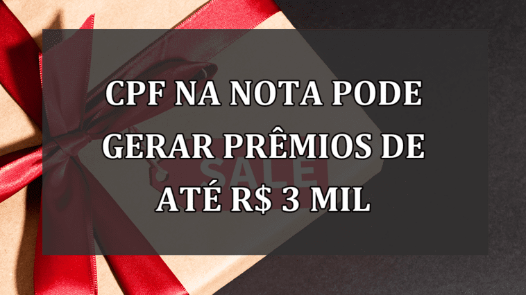 CPF na nota pode gerar PREMIOS de até R$ 3 MIL