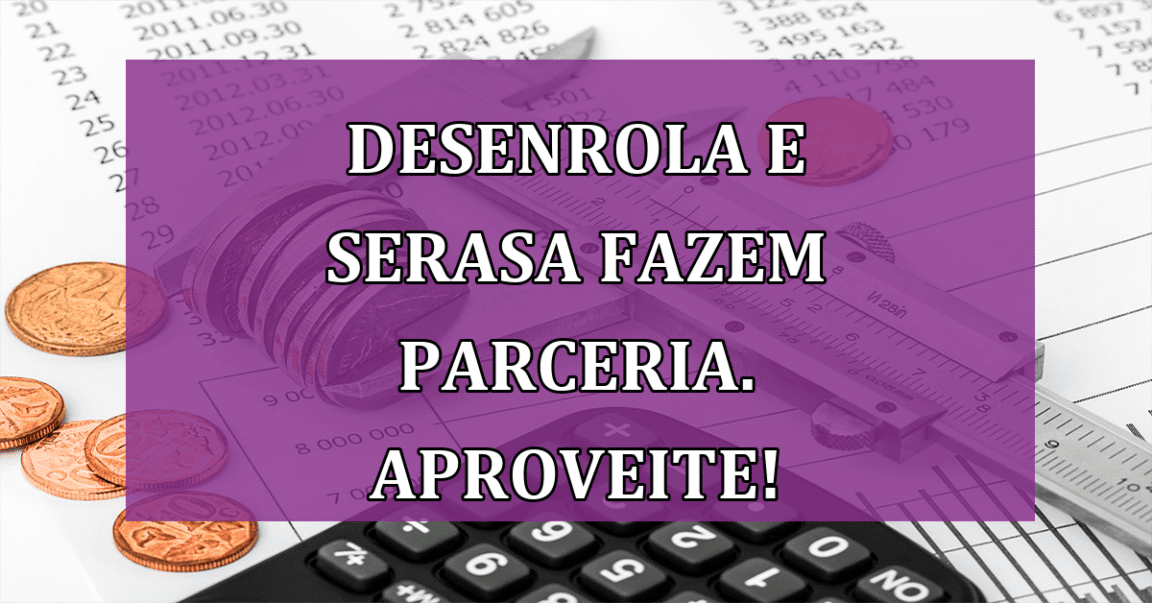 Desenrola e Serasa fazem parceria. APROVEITE!