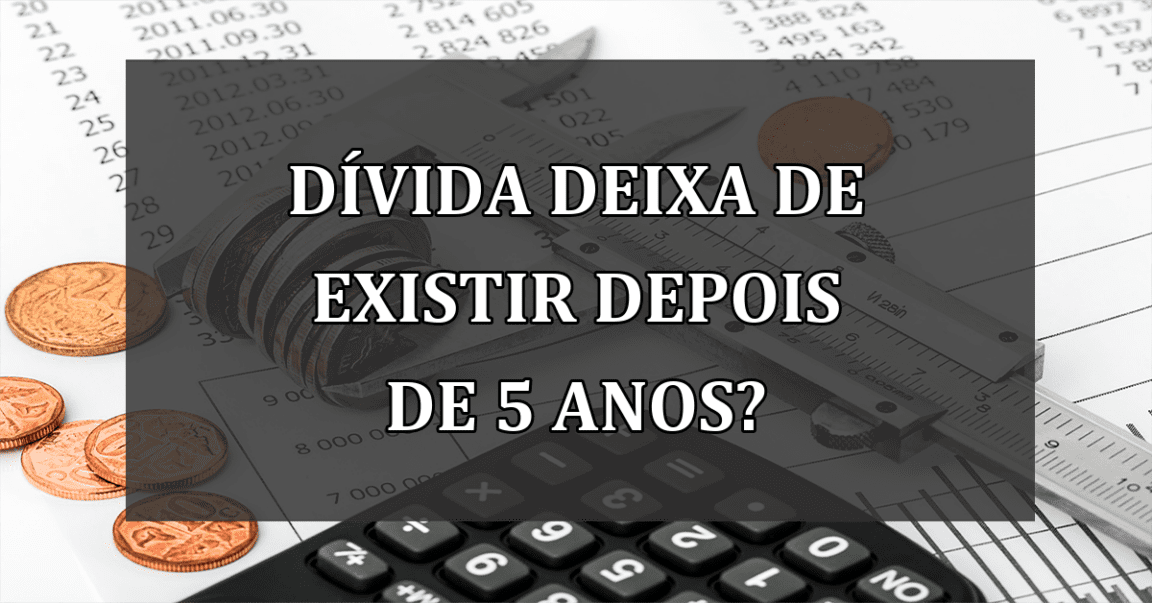 Divida DEIXA de existir depois de 5 ANOS?