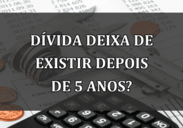 Divida DEIXA de existir depois de 5 ANOS?