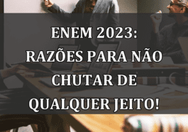 Enem 2023: razoes para nao CHUTAR de qualquer jeito!