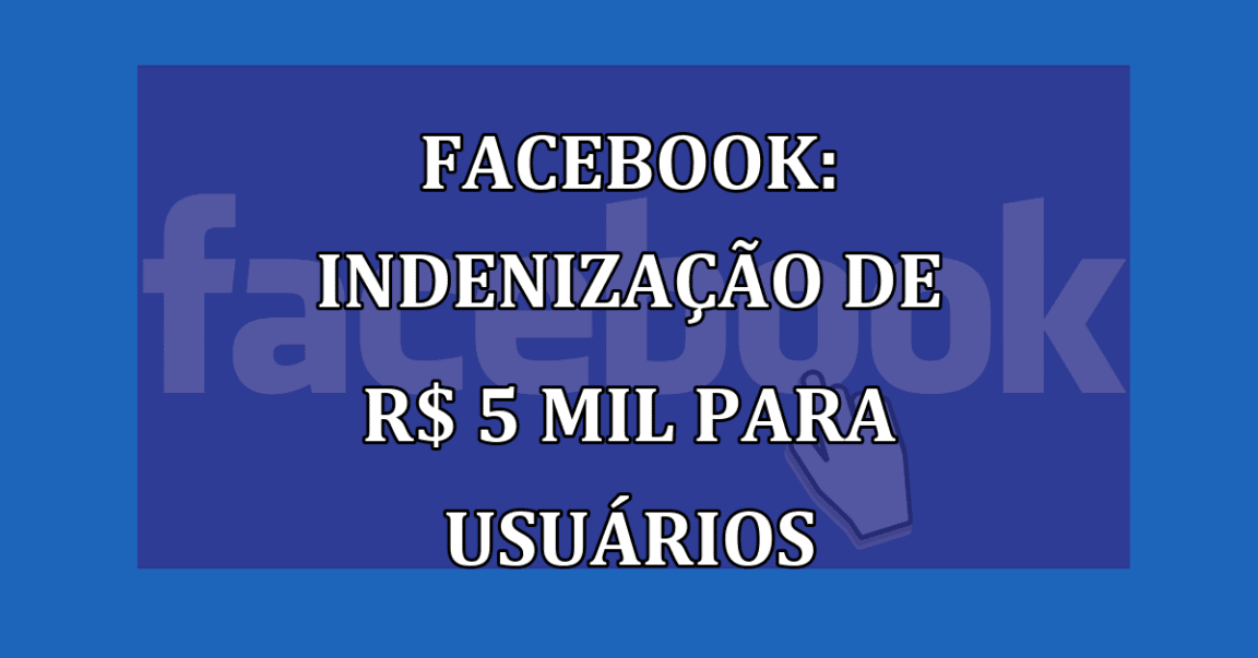 Facebook: INDENIZACAO de R$ 5 MIL para usuarios