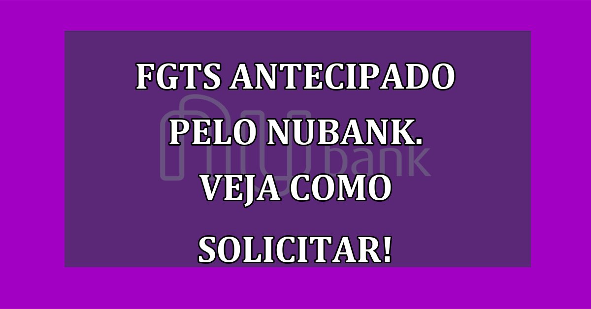 FGTS antecipado pelo Nubank. Veja como solicitar!