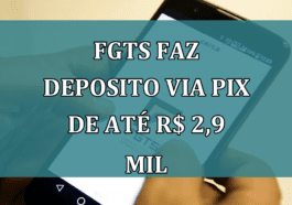 FGTS faz deposito via PIX de até R$ 2,9 MIL