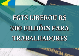 FGTS LIBEROU R$ 300 bilhões para trabalhadores