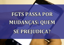 FGTS passa por MUDANCAS: quem se prejudica?