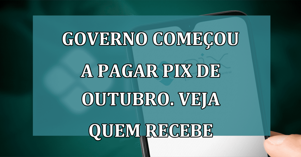 Governo comecou a pagar PIX de outubro. Veja quem recebe