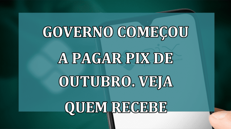 Governo comecou a pagar PIX de outubro. Veja quem recebe