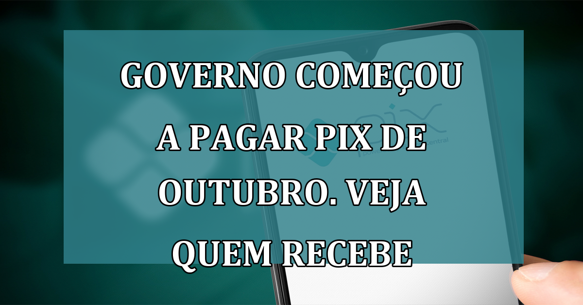 Governo comecou a pagar PIX de outubro. Veja quem recebe