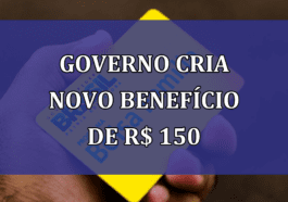 Governo cria NOVO BENEFICIO de R$ 150