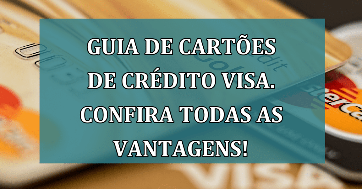 Guia de cartoes de credito Visa. Confira todas as VANTAGENS!