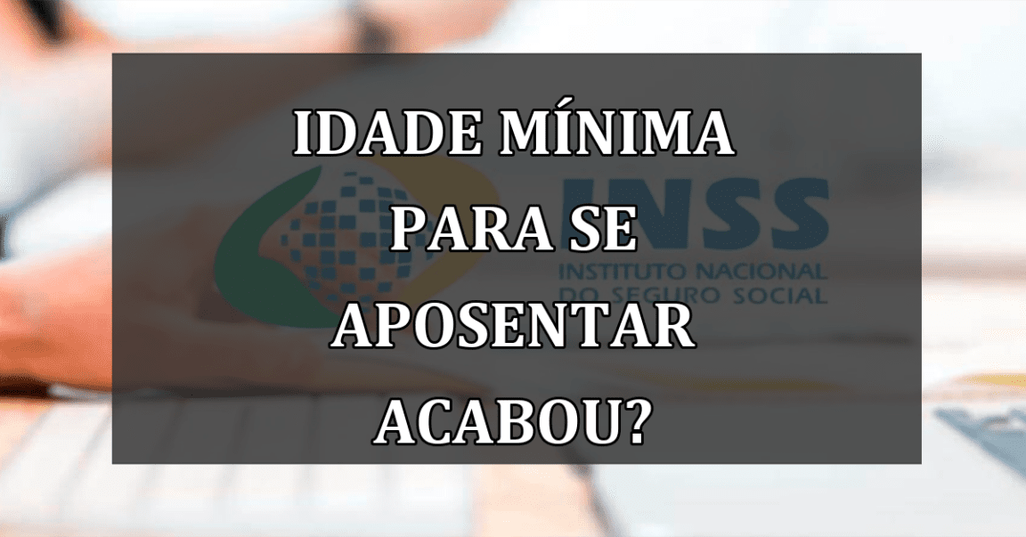 Idade minima para se APOSENTAR acabou?