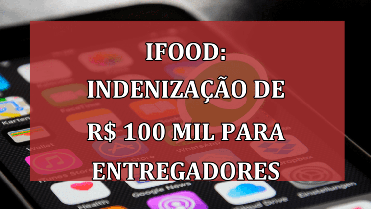 iFood: INDENIZACAO de R$ 100 MIL para entregadores