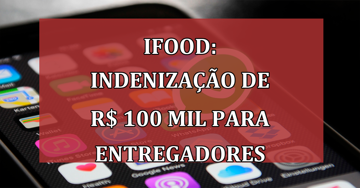 iFood: INDENIZACAO de R$ 100 MIL para entregadores