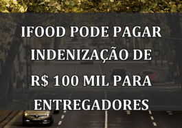 iFood pode pagar INDENIZACAO de R$ 100 mil para entregadores