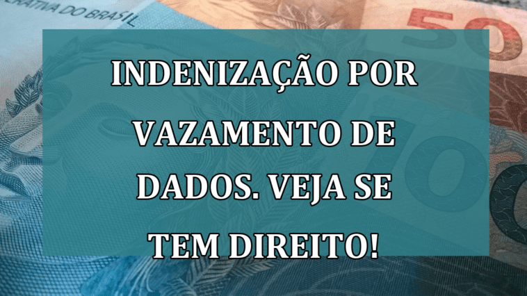 INDENIZACAO por vazamento de DADOS. Veja se tem direito!