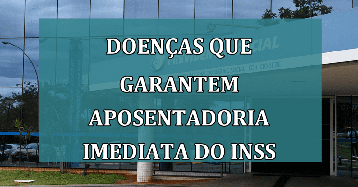 Doencas que garantem aposentadoria IMEDIATA do INSS