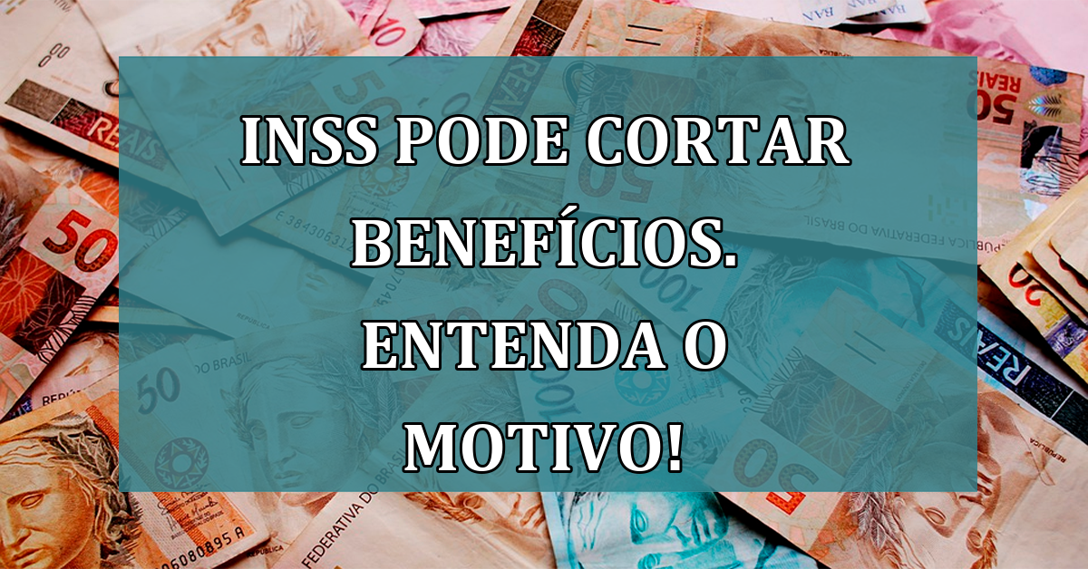 INSS pode CORTAR beneficios. Entenda o motivo!