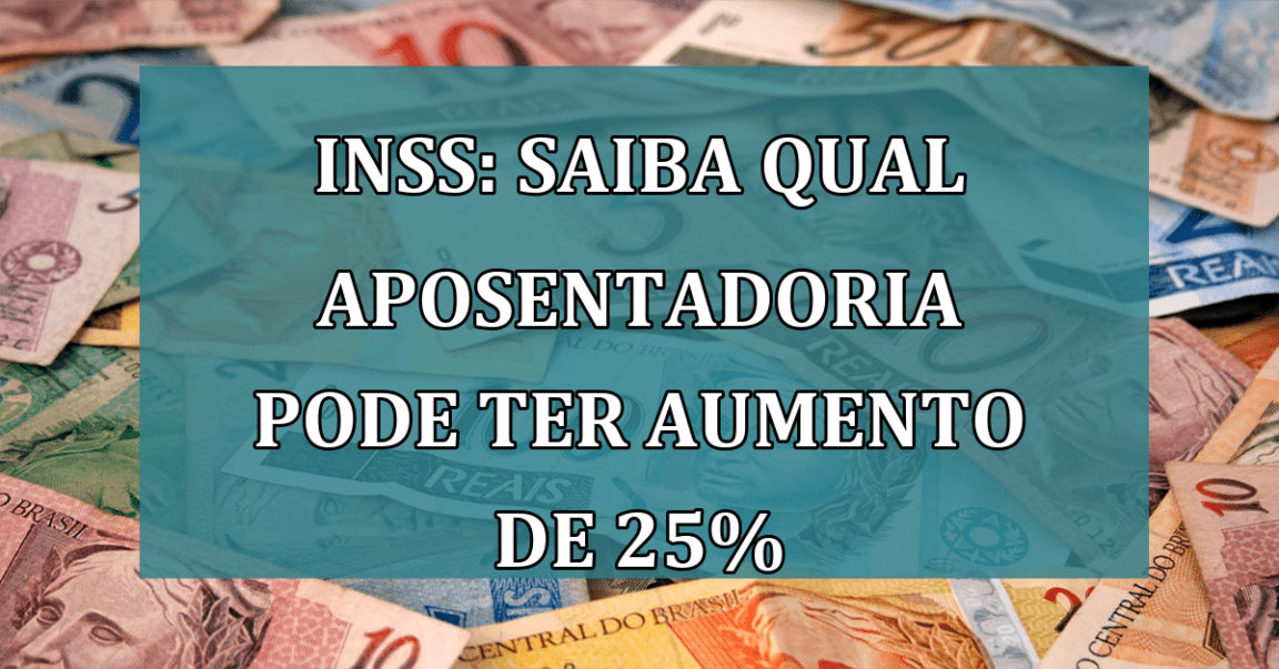 INSS: saiba qual APOSENTADORIA pode ter AUMENTO de 25%