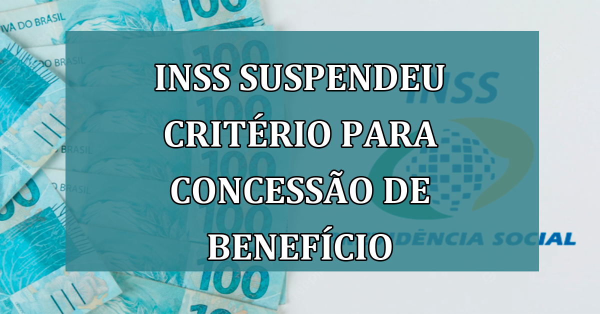 INSS suspendeu CRITERIO para concessao de BENEFICIO