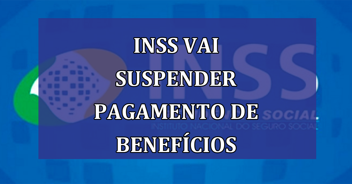 INSS vai SUSPENDER pagamento de beneficios