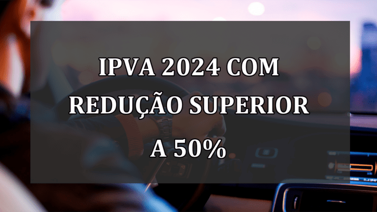 IPVA 2024 com REDUCAO superior a 50%