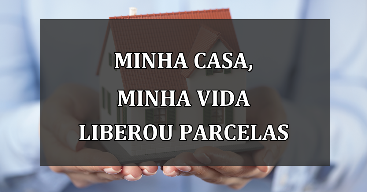 Minha Casa, Minha Vida LIBEROU PARCELAS