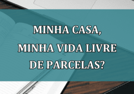 Minha Casa, Minha Vida LIVRE de parcelas?