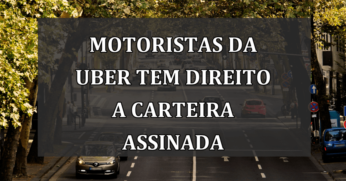 Motoristas da UBER tem direito a CARTEIRA ASSINADA