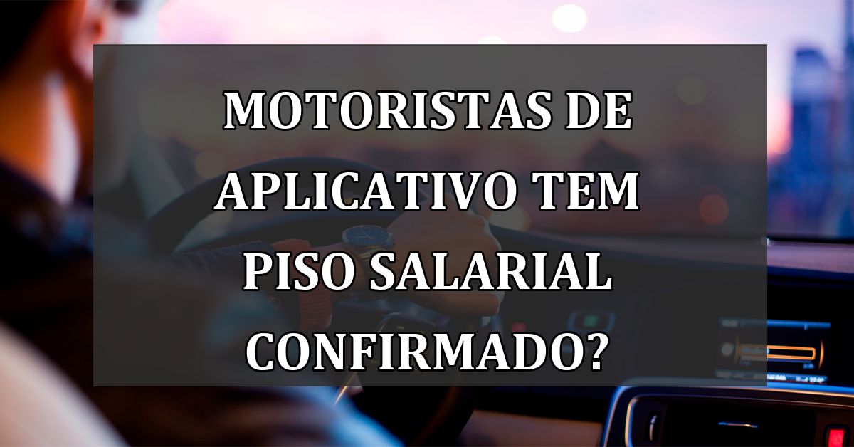 Motoristas de aplicativo tem piso SALARIAL CONFIRMADO?