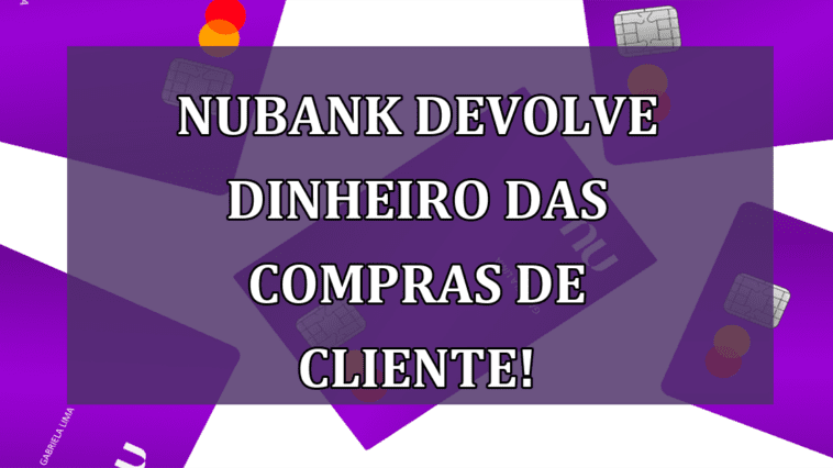 Nubank DEVOLVE dinheiro das compras de cliente!