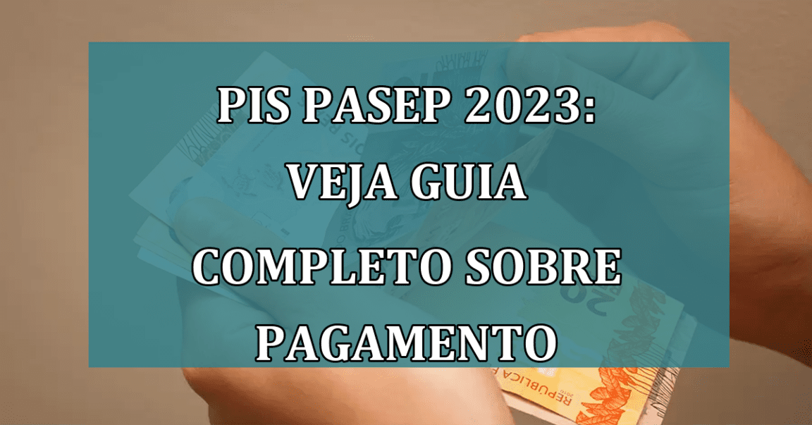 PIS Pasep 2023: veja GUIA COMPLETO sobre pagamento