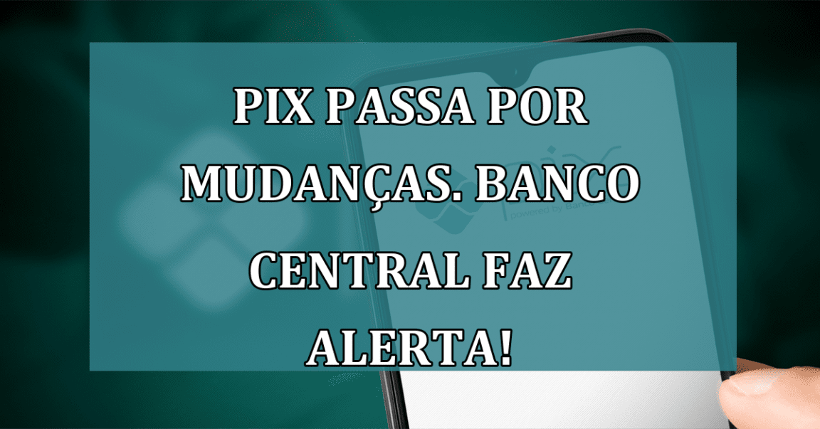 Pix passa por MUDANCAS. Banco Central faz ALERTA!